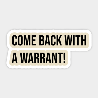 Come Back with a Warrant! Sticker